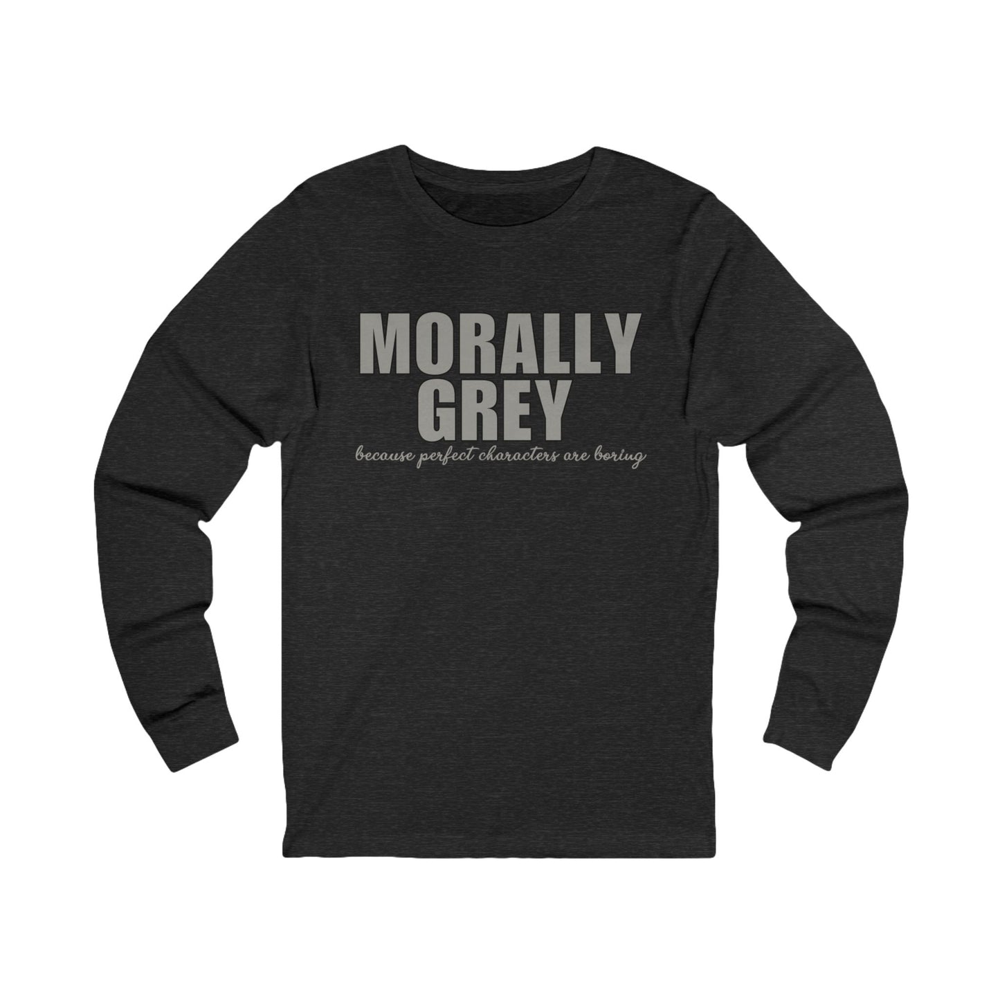 Morally Grey Long Sleeve Shirt | Bookish Unisex Bella + Canvas Top for Readers Who Love Imperfect Characters