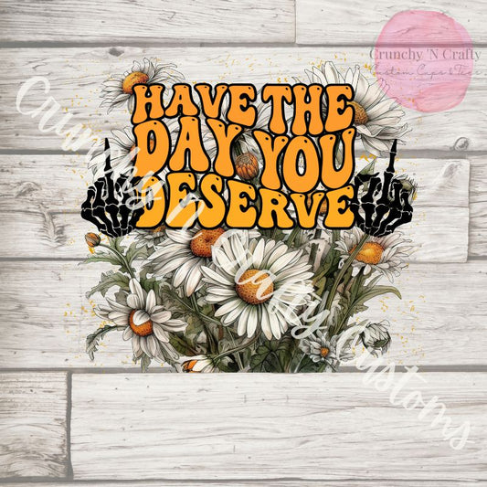 Have the day you deserve tumbler cup